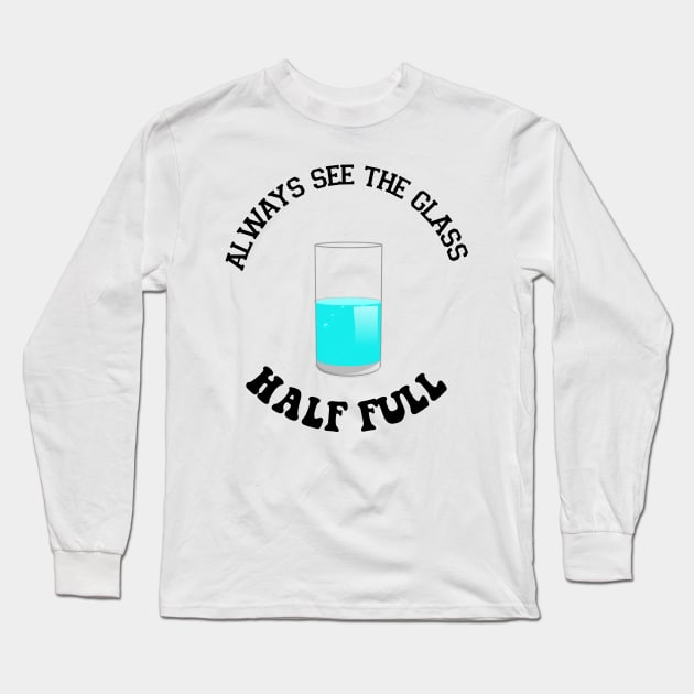 Always see the glass half full - funny Tshirt Long Sleeve T-Shirt by farisse